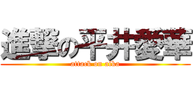 進撃の平井愛華 (attack on aika)