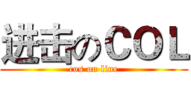 进击のＣＯＬ (cos on line)
