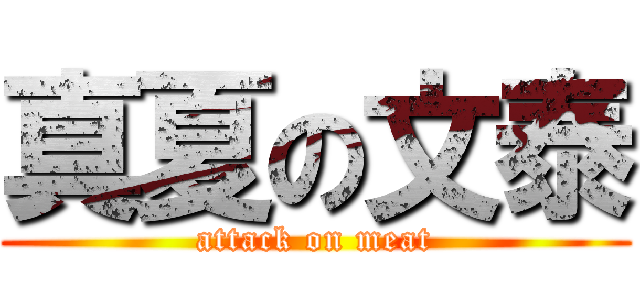 真夏の文泰 (attack on meat)