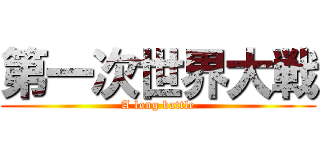 第一次世界大戦 (A long battle)