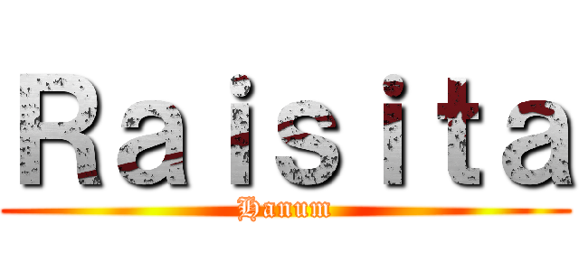 Ｒａｉｓｉｔａ (Hanum)