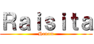Ｒａｉｓｉｔａ (Hanum)