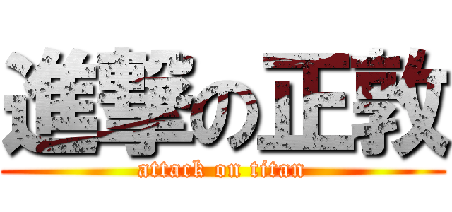進撃の正敦 (attack on titan)