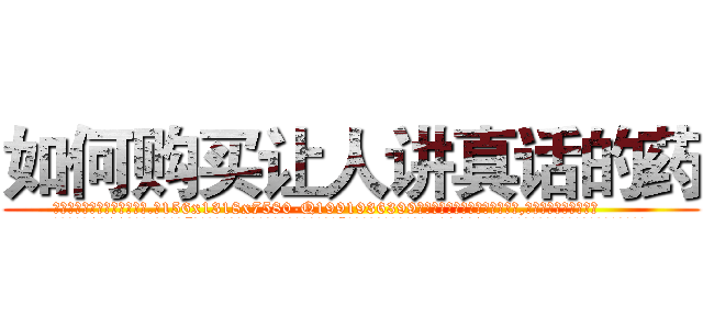 如何购买让人讲真话的药 (如何购买让人讲真话的药【电.话156x1318x7580-Q1991936399鑫宏药业】我们做的是长期生意,靠的是老客户长期支持
参考消息网2月20日报道 韩媒称，“剩女多、离婚率高的城市，房价一定会上涨。”这是中国经济学家金岩石2016年12月参加在上海举行的房地产相关论坛时说的话。
)