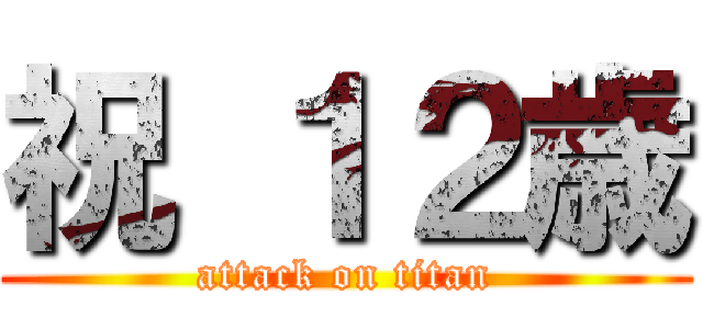 祝 １２歳 (attack on titan)