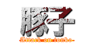 豚子 (Attack on tonko)