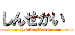 しんせかい  (Nuevo Mundo )