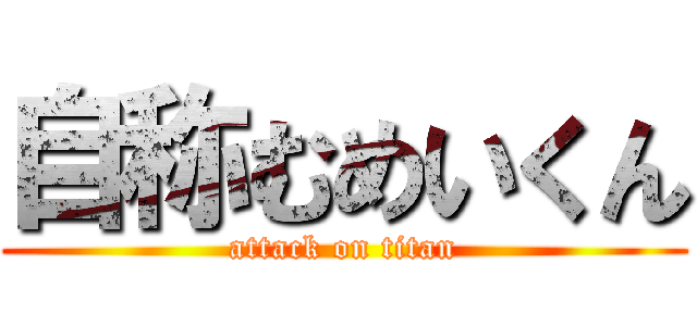 自称むめいくん (attack on titan)