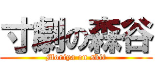 寸劇の森谷 (Moriya on skit)