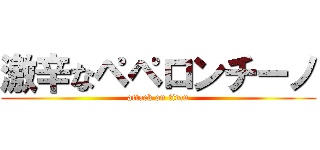 激辛なペペロンチーノ (attack on titan)