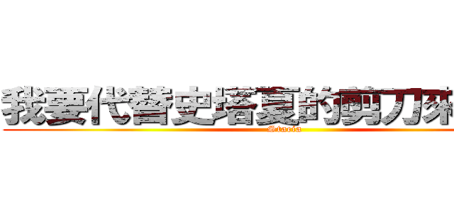 我要代替史塔夏的剪刀來殺死你 (Stacia)