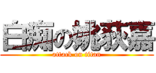 白痴の姚荻嘉 (attack on titan)