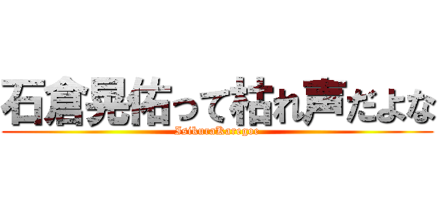 石倉晃佑って枯れ声だよな (IsikuraKaregoe)