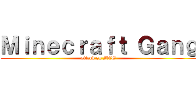 Ｍｉｎｅｃｒａｆｔ Ｇａｎｇ (attack on MCG)