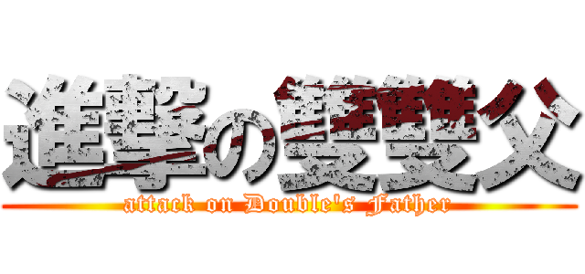 進撃の雙雙父 (attack on Double\'s Father)