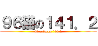 ９６猫の１４１．２ (96 neko on 141.2)