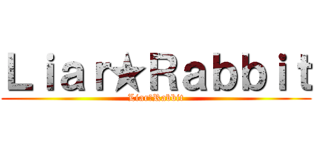 Ｌｉａｒ★Ｒａｂｂｉｔ (Liar★Rabbit)