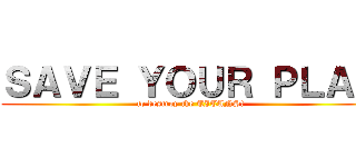 ＳＡＶＥ ＹＯＵＲ ＰＬＡＮ (to destroy the TITANS!)