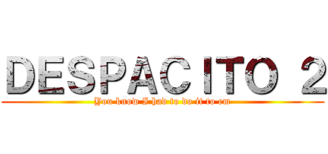 ＤＥＳＰＡＣＩＴＯ ２ (You know I had to do it to em)