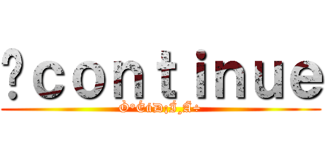 ؼｃｏｎｔｉｎｕｅ (Ұ