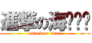 進撃の海ㄔㄢˇ (attack on titan)