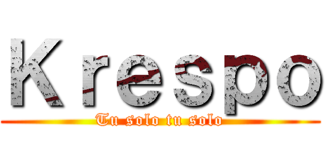 Ｋｒｅｓｐｏ (Tu solo tu solo)