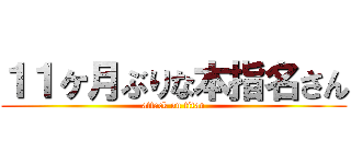 １１ヶ月ぶりな本指名さん (attack on titan)