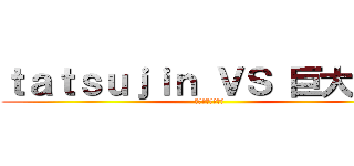 ｔａｔｓｕｊｉｎ ＶＳ 巨大岩魚 (ガチンコファイト)