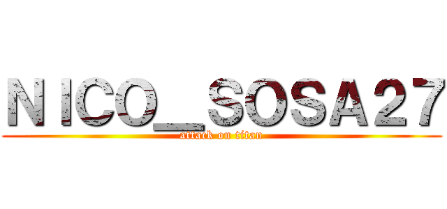 ＮＩＣＯ＿ＳＯＳＡ２７ (attack on titan)