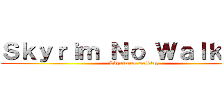 Ｓｋｙｒｉｍ Ｎｏ Ｗａｌｋｉｎｇ (Skyrim no walking)