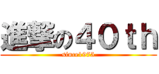 進撃の４０ｔｈ (since1975)