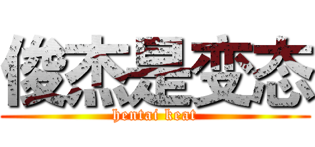 俊杰是变态 (hentai keat)