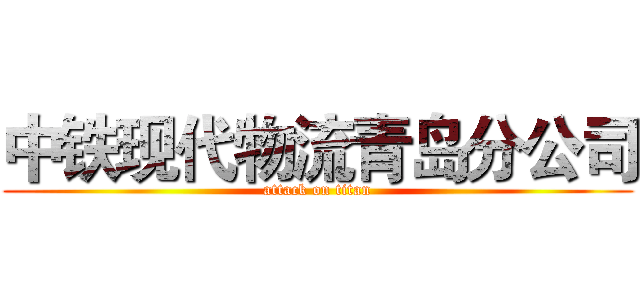 中铁现代物流青岛分公司 (attack on titan)