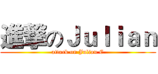 進撃のＪｕｌｉａｎ (attack on Julian C)