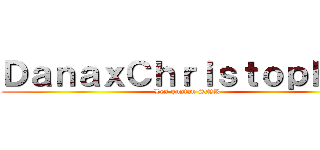 ＤａｎａｘＣｈｒｉｓｔｏｐｈｅｒ (Les gustan SNK)