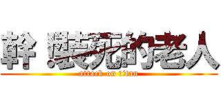 幹！裝死的老人 (attack on titan)