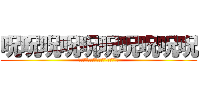 呪呪呪呪呪呪呪呪呪呪 (ああああああああああああああああああ)