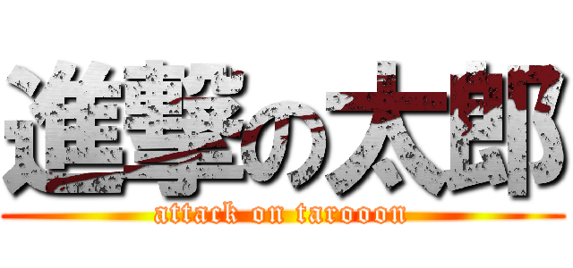 進撃の太郎 (attack on tarooon)