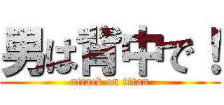 男は背中で！ (attack on titan)