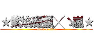 ★紫焰魔獵╳ゝ嵐★ (attack on titan)