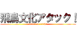 飛鳥文化アタック！ (attack on taishi)