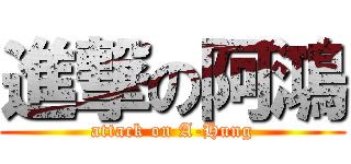 進撃の阿鴻 (attack on A-Hung)