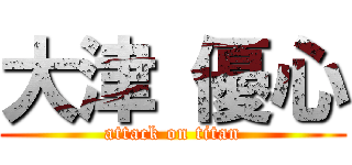 大津 優心 (attack on titan)