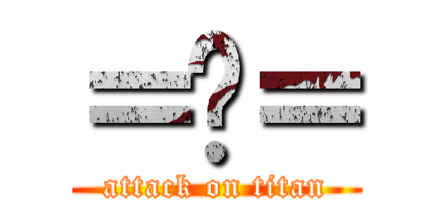 ＝ˇ＝ (attack on titan)