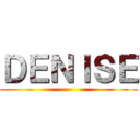 ＤＥＮＩＳＥ ()