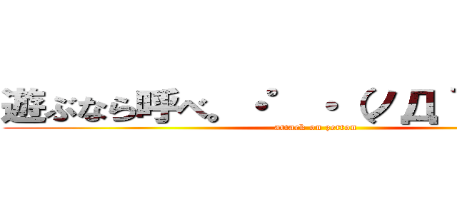 遊ぶなら呼べ。・゜・（ノД｀）・゜・。 (attack on zetton)