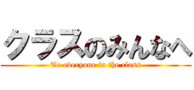 クラスのみんなへ (To everyone in the class)