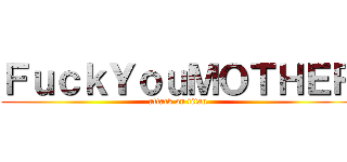 ＦｕｃｋＹｏｕＭＯＴＨＥＲ (attack on titan)