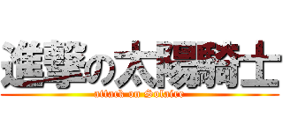 進撃の太陽騎士 (attack on Solaire)