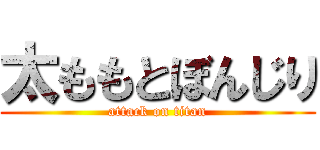 太ももとぼんじり (attack on titan)